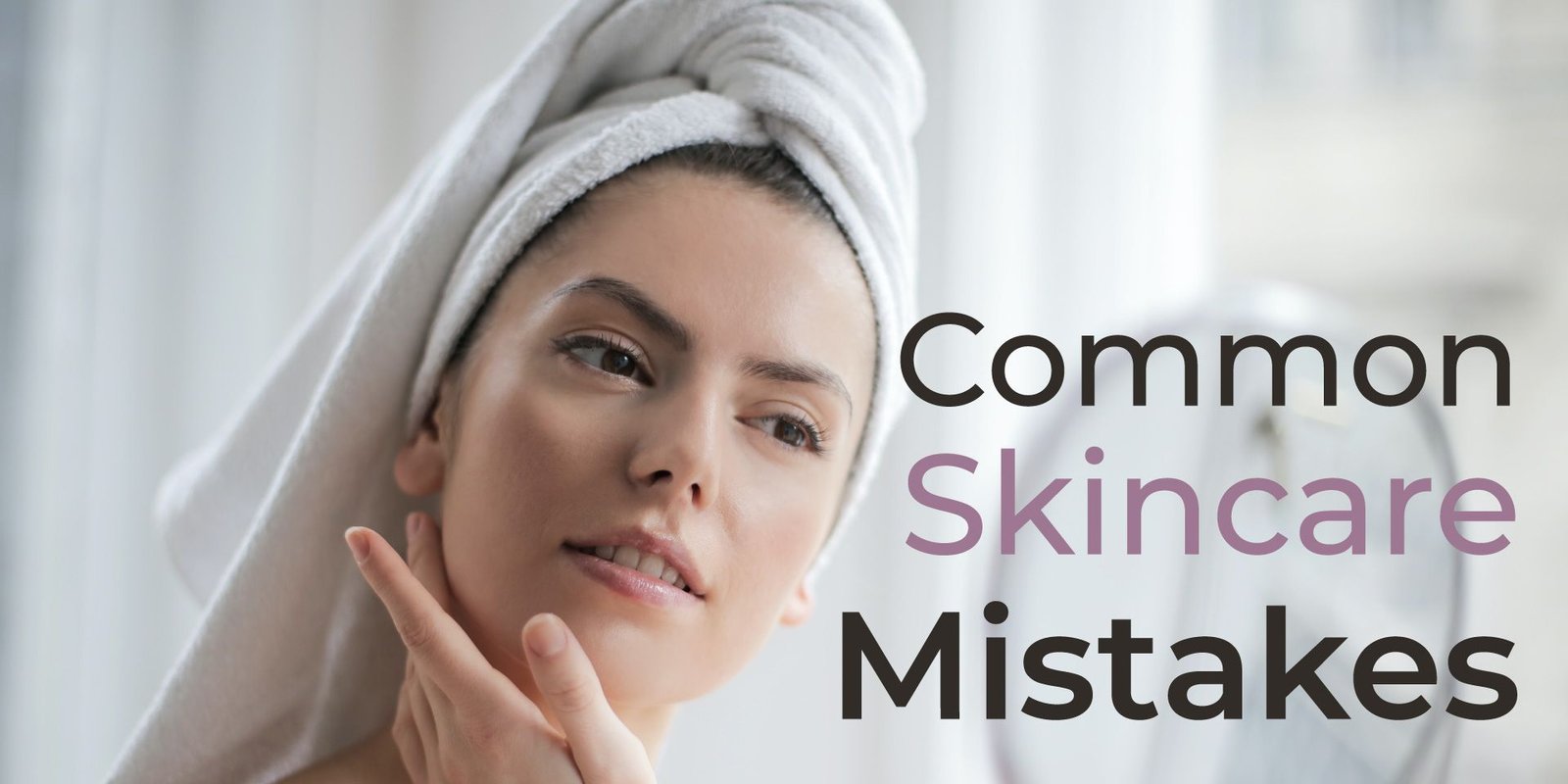 Top 5 Common Skincare Mistakes to Avoid for Healthy, Radiant Skin