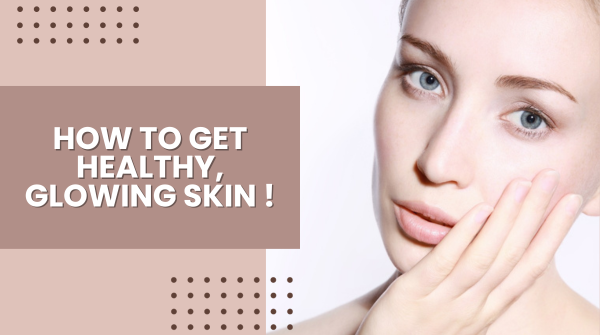 How To Get Healthy Glowing Skin